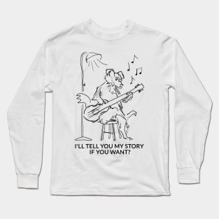 I'll tell you my story if you want? Long Sleeve T-Shirt